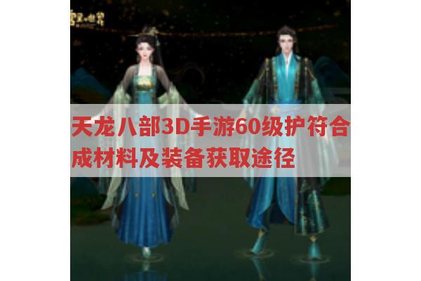 天龙八部3D手游,60级护符合成材料与装备获取途径