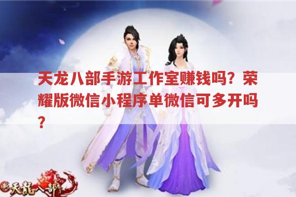 天龙八部手游工作室赚钱门道与荣耀版微信小程序多开问题