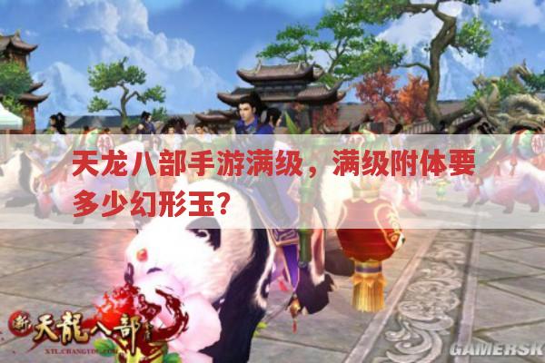 天龙八部手游满级,满级附体幻形玉数量是多少?