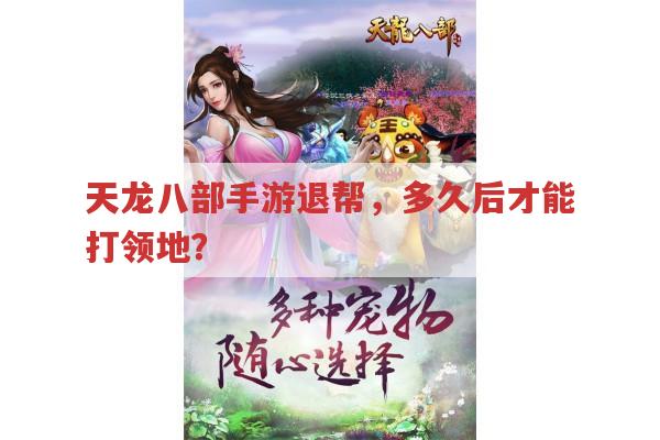天龙八部手游退帮,多久才能打领地?