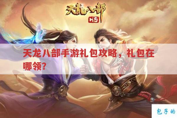天龙八部手游礼包攻略,礼包都在哪领呢?