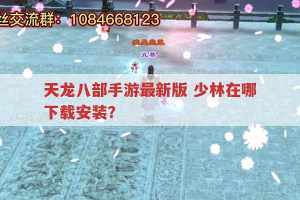 天龙八部手游最新版,少林,在哪能下载安装?