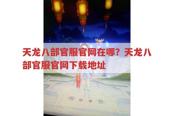 天龙八部官服官网在哪?|天龙八部官服官网下载地址在哪?