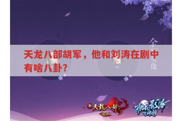 天龙八部胡军,他和刘涛在剧中有啥暧昧互动?