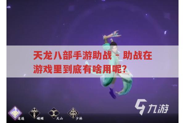 天龙八部手游助战-助战在游戏中有哪些不可忽视的作用?