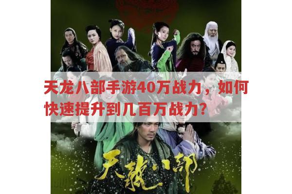 天龙八部手游40万战力,怎样快速飙升到几百万战力?