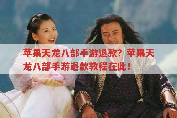 苹果天龙八部手游退款?教你如何申请苹果天龙八部手游退款！